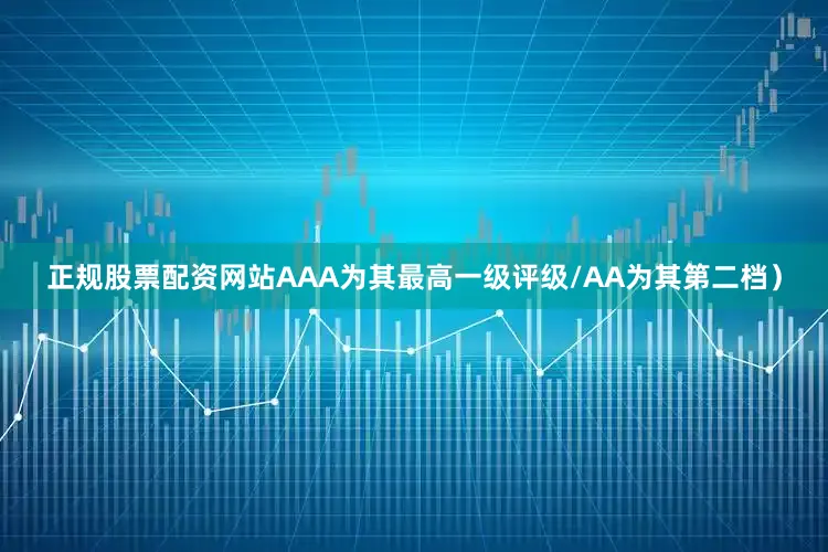 正规股票配资网站AAA为其最高一级评级/AA为其第二档）