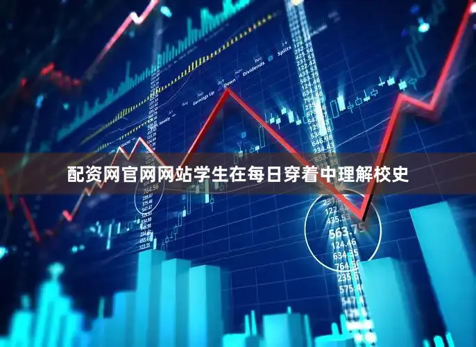 配资网官网网站学生在每日穿着中理解校史