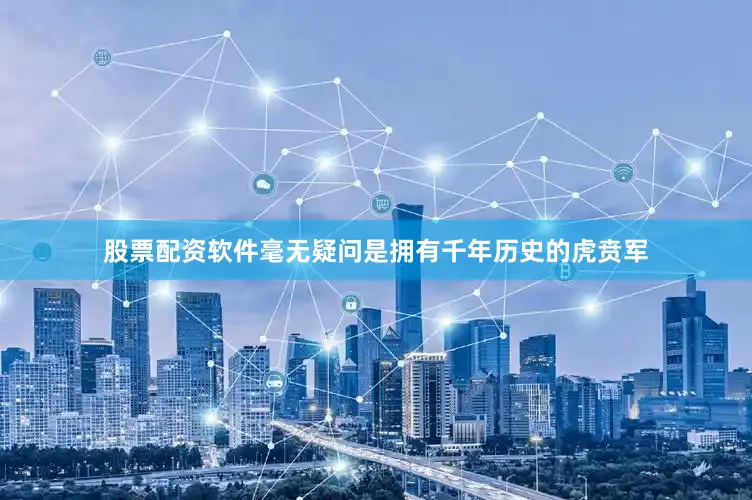股票配资软件毫无疑问是拥有千年历史的虎贲军